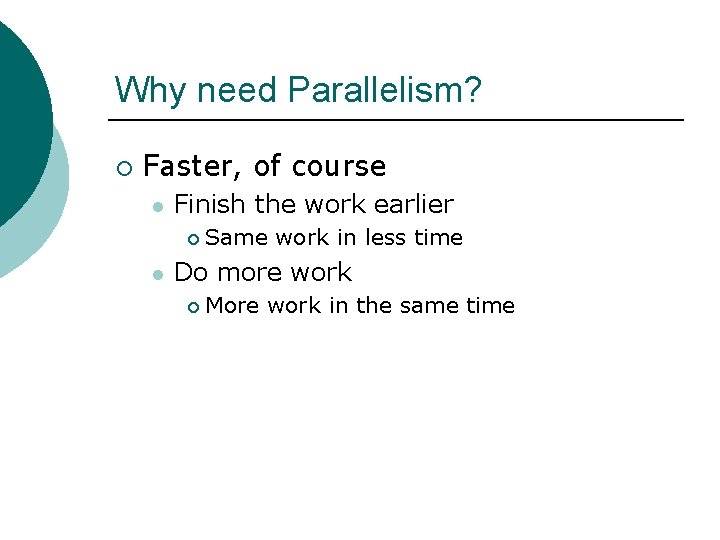 Why need Parallelism? ¡ Faster, of course l Finish the work earlier ¡ l