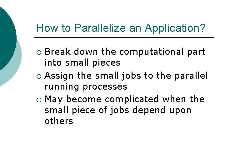 How to Parallelize an Application? Break down the computational part into small pieces ¡