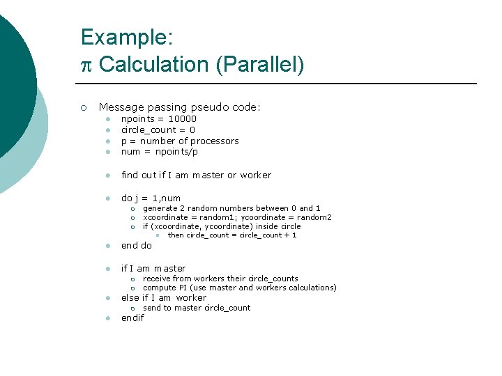 Example: Calculation (Parallel) ¡ Message passing pseudo code: l npoints = 10000 circle_count =