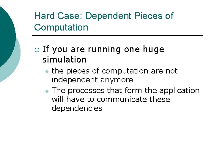 Hard Case: Dependent Pieces of Computation ¡ If you are running one huge simulation