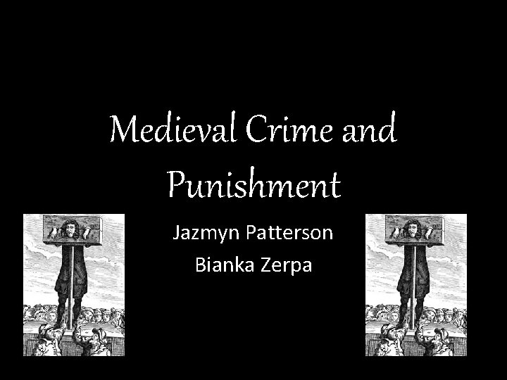 Medieval Crime and Punishment Jazmyn Patterson Bianka Zerpa 