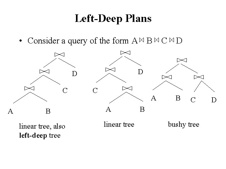 Left-Deep Plans • Consider a query of the form A B C D D