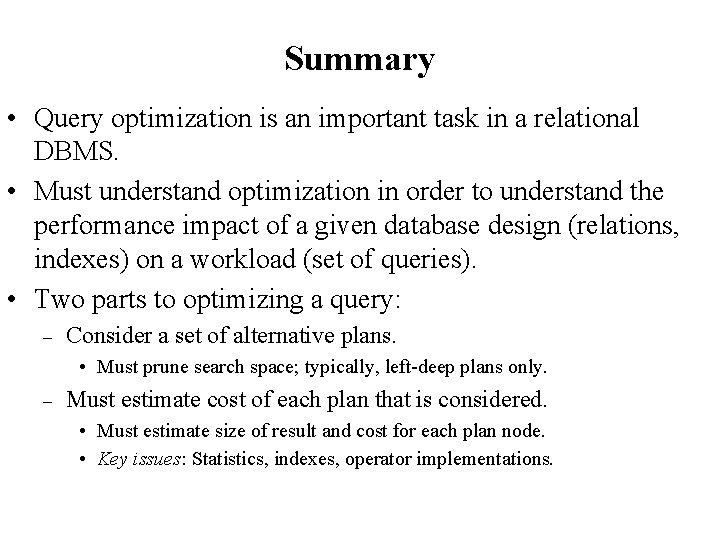 Summary • Query optimization is an important task in a relational DBMS. • Must