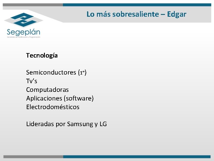 Lo más sobresaliente – Edgar Tecnología Semiconductores (1°) Tv’s Computadoras Aplicaciones (software) Electrodomésticos Lideradas