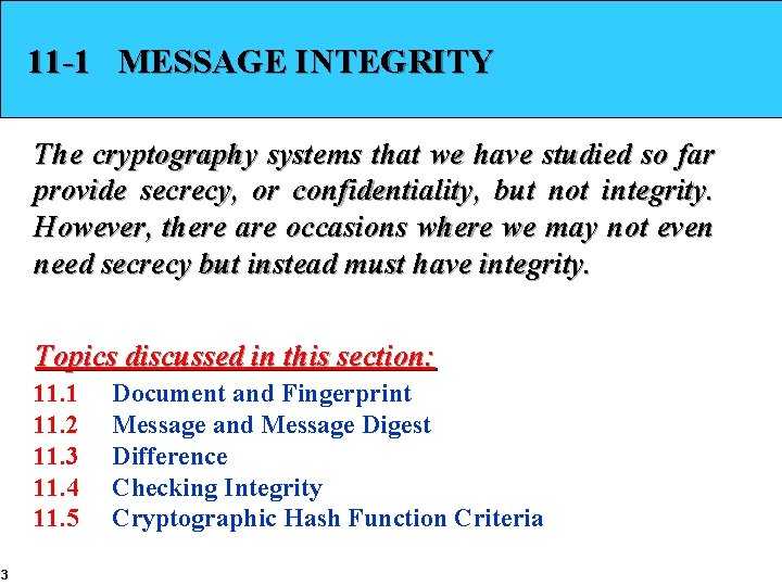 11 -1 MESSAGE INTEGRITY The cryptography systems that we have studied so far provide