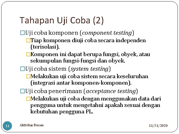 Tahapan Uji Coba (2) �Uji coba komponen (component testing) �Tiap komponen diuji coba secara