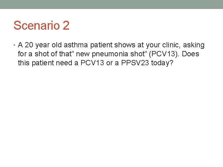 Scenario 2 • A 20 year old asthma patient shows at your clinic, asking