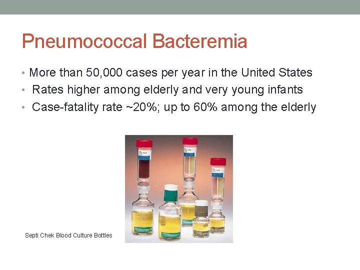 Pneumococcal Bacteremia • More than 50, 000 cases per year in the United States