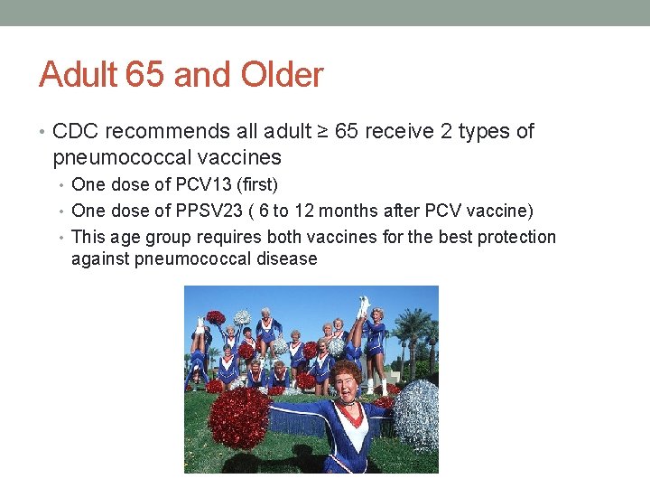 Adult 65 and Older • CDC recommends all adult ≥ 65 receive 2 types