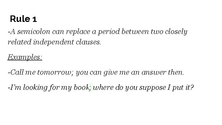 Rule 1 -A semicolon can replace a period between two closely related independent clauses.