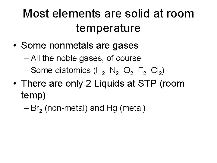 Most elements are solid at room temperature • Some nonmetals are gases – All