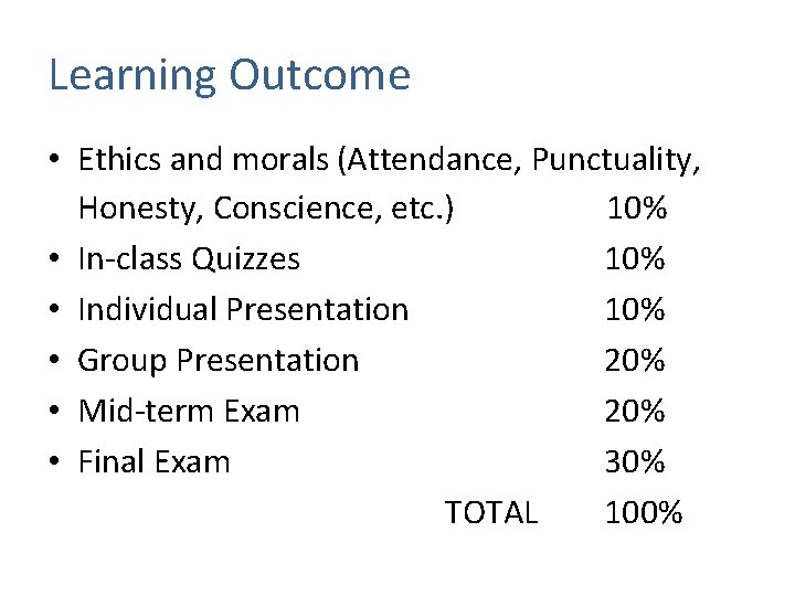 Learning Outcome • Ethics and morals (Attendance, Punctuality, Honesty, Conscience, etc. ) 10% •