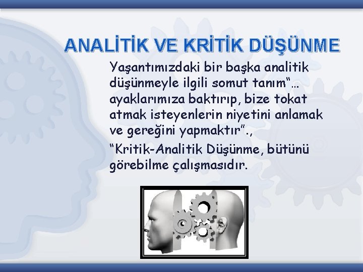 ANALİTİK VE KRİTİK DÜŞÜNME Yaşantımızdaki bir başka analitik düşünmeyle ilgili somut tanım“… ayaklarımıza baktırıp,