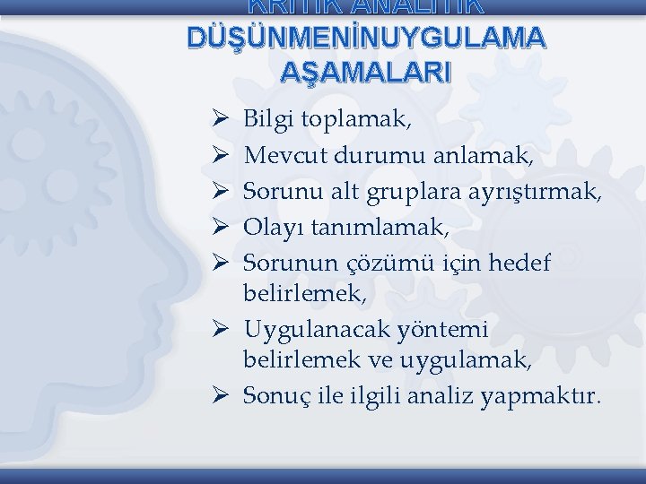 KRİTİK ANALİTİK DÜŞÜNMENİNUYGULAMA AŞAMALARI Ø Bilgi toplamak, Mevcut durumu anlamak, Sorunu alt gruplara ayrıştırmak,