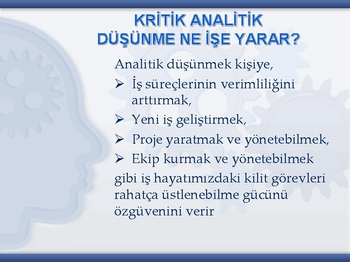 KRİTİK ANALİTİK DÜŞÜNME NE İŞE YARAR? Analitik düşünmek kişiye, Ø İş süreçlerinin verimliliğini arttırmak,