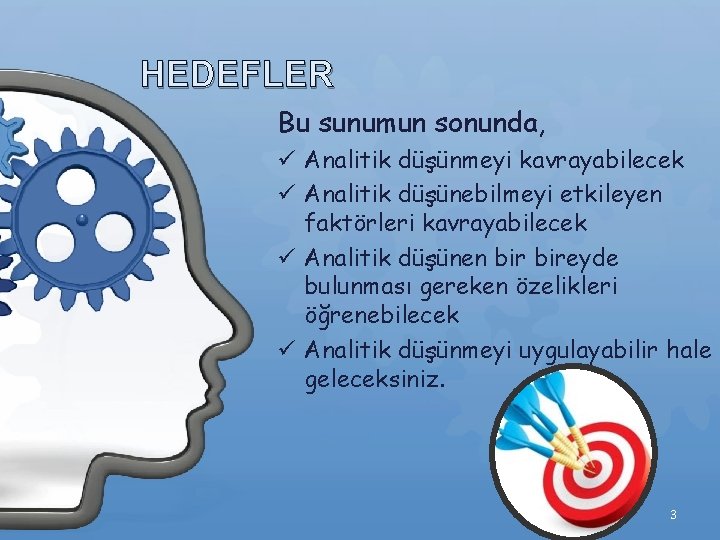 HEDEFLER Bu sunumun sonunda, ü Analitik düşünmeyi kavrayabilecek ü Analitik düşünebilmeyi etkileyen faktörleri kavrayabilecek