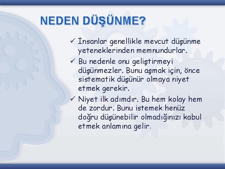 NEDEN DÜŞÜNME? ü İnsanlar genellikle mevcut düşünme yeteneklerinden memnundurlar. ü Bu nedenle onu geliştirmeyi