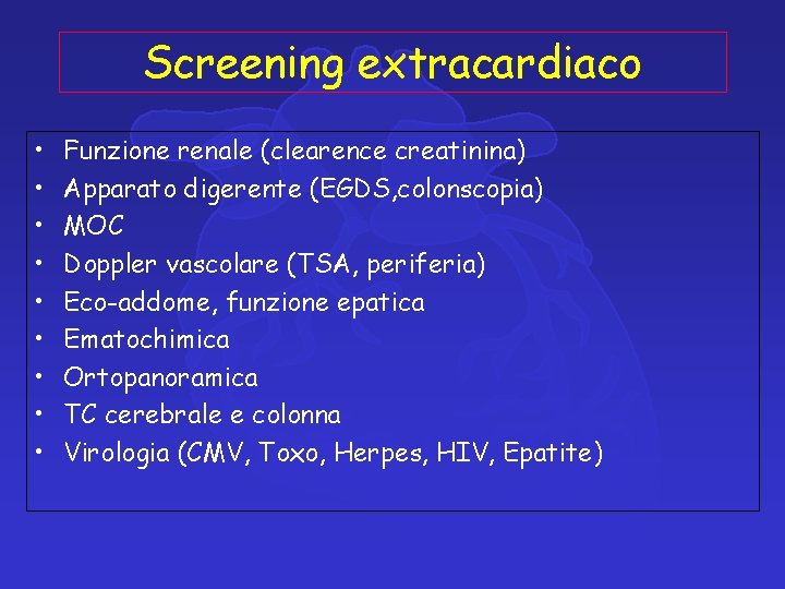 Screening extracardiaco • • • Funzione renale (clearence creatinina) Apparato digerente (EGDS, colonscopia) MOC