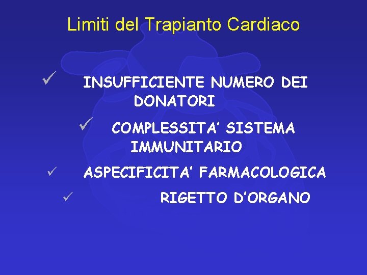 Limiti del Trapianto Cardiaco ü INSUFFICIENTE NUMERO DEI DONATORI ü COMPLESSITA’ SISTEMA IMMUNITARIO ASPECIFICITA’