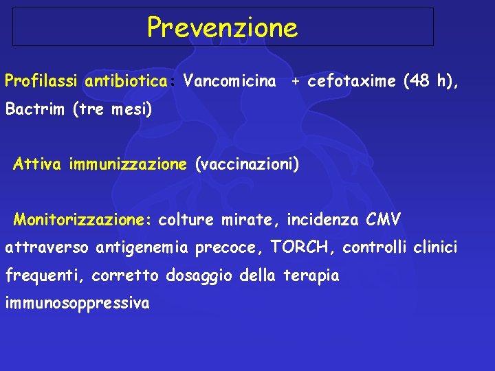 Prevenzione Profilassi antibiotica: Vancomicina + cefotaxime (48 h), Bactrim (tre mesi) Attiva immunizzazione (vaccinazioni)