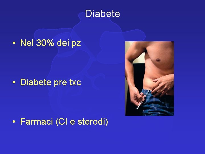 Diabete • Nel 30% dei pz • Diabete pre txc • Farmaci (CI e