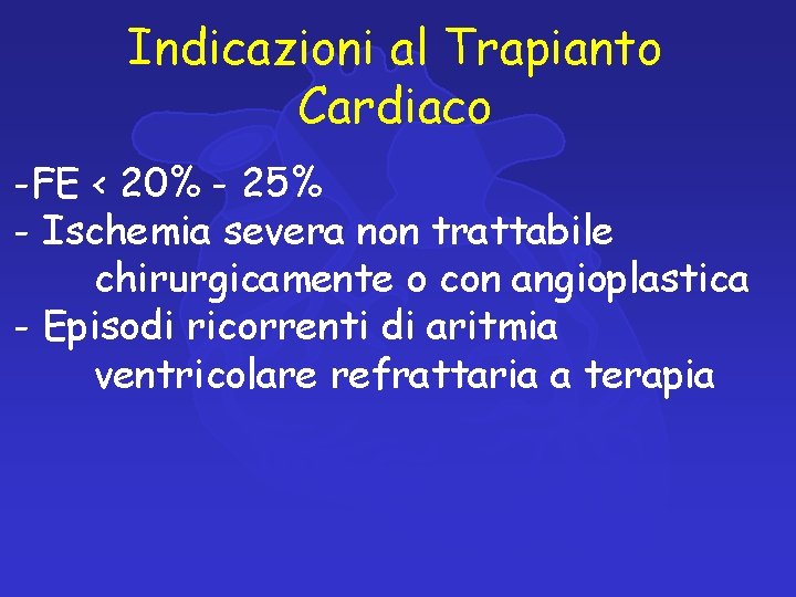 Indicazioni al Trapianto Cardiaco -FE < 20% - 25% - Ischemia severa non trattabile