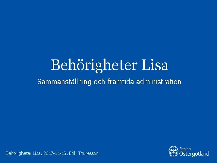 Behörigheter Lisa Sammanställning och framtida administration Behörigheter Lisa, 2017 -11 -13, Erik Thuresson 