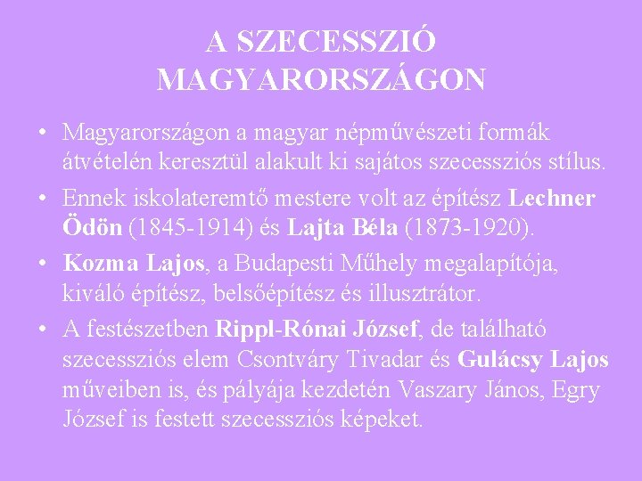 A SZECESSZIÓ MAGYARORSZÁGON • Magyarországon a magyar népművészeti formák átvételén keresztül alakult ki sajátos