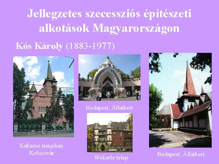 Jellegzetes szecessziós építészeti alkotások Magyarországon Kós Károly (1883 -1977) Budapest, Állatkert Kakasos templom Kolozsvár