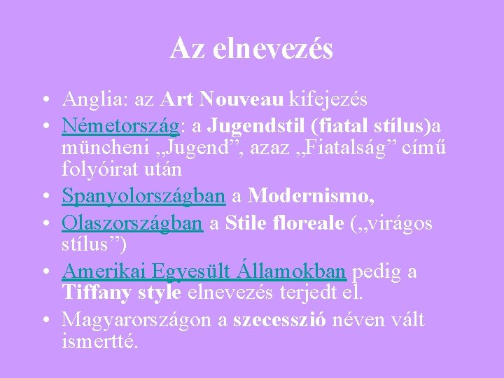 Az elnevezés • Anglia: az Art Nouveau kifejezés • Németország: a Jugendstil (fiatal stílus)a