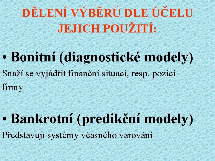 DĚLENÍ VÝBĚRŮ DLE ÚČELU JEJICH POUŽITÍ: • Bonitní (diagnostické modely) Snaží se vyjádřit finanční