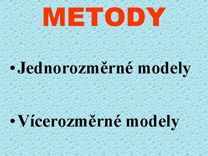 METODY • Jednorozměrné modely • Vícerozměrné modely 