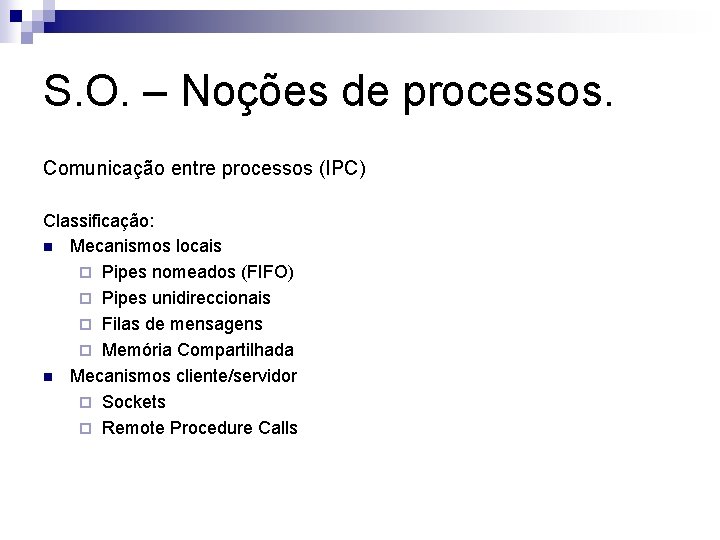 S. O. – Noções de processos. Comunicação entre processos (IPC) Classificação: n Mecanismos locais