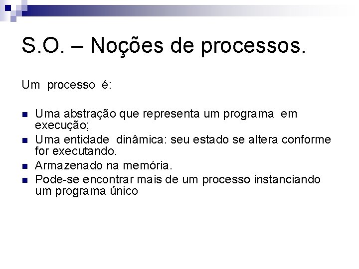 S. O. – Noções de processos. Um processo é: n n Uma abstração que