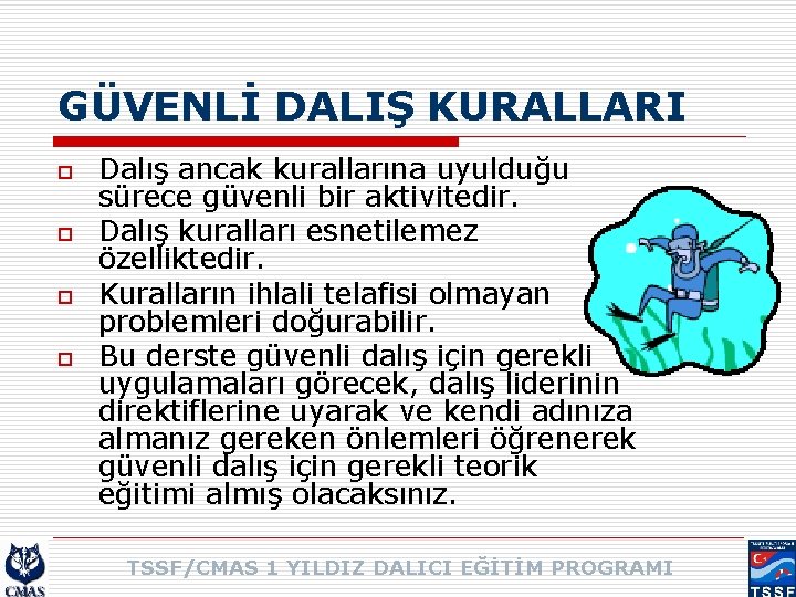 GÜVENLİ DALIŞ KURALLARI o o Dalış ancak kurallarına uyulduğu sürece güvenli bir aktivitedir. Dalış
