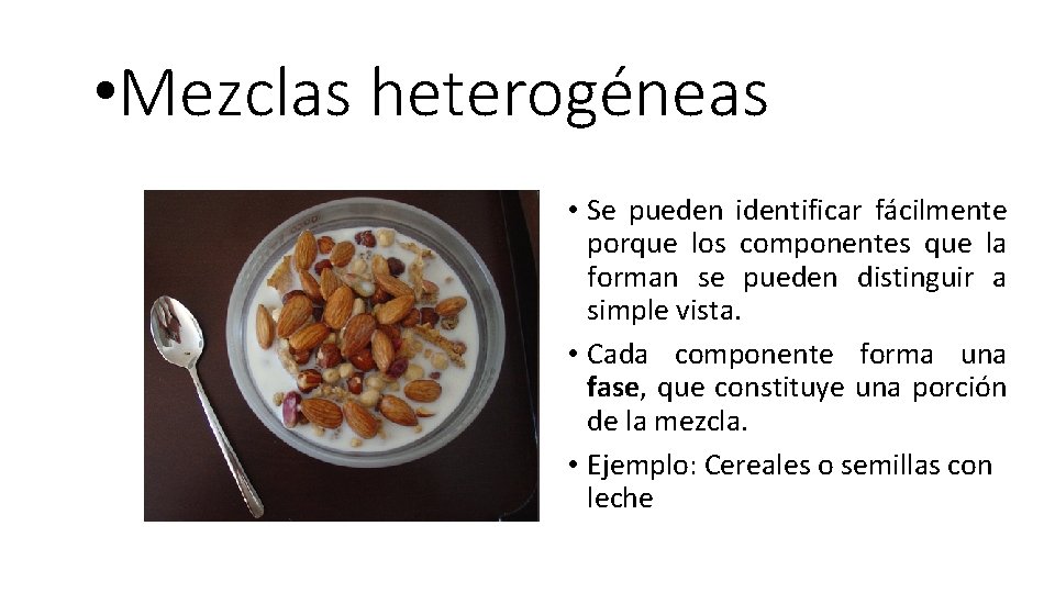  • Mezclas heterogéneas • Se pueden identificar fácilmente porque los componentes que la