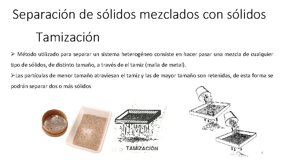 Separación de sólidos mezclados con sólidos Tamización Ø Método utilizado para separar un sistema