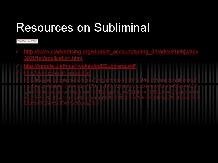 Resources on Subliminal ü http: //www. ciadvertising. org/student_account/spring_01/adv 391 k/hjy/adv 382 j/1 st/application. html