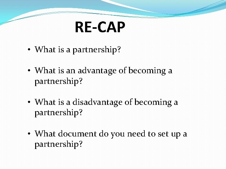 RE-CAP • What is a partnership? • What is an advantage of becoming a RE-CAP • What is a partnership? • What is an advantage of becoming a
