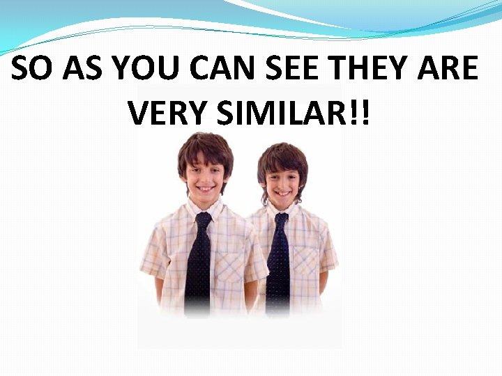 SO AS YOU CAN SEE THEY ARE VERY SIMILAR!! SO AS YOU CAN SEE THEY ARE VERY SIMILAR!!