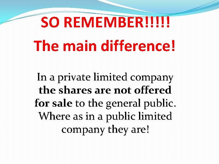 SO REMEMBER!!!!! The main difference! In a private limited company the shares are not SO REMEMBER!!!!! The main difference! In a private limited company the shares are not