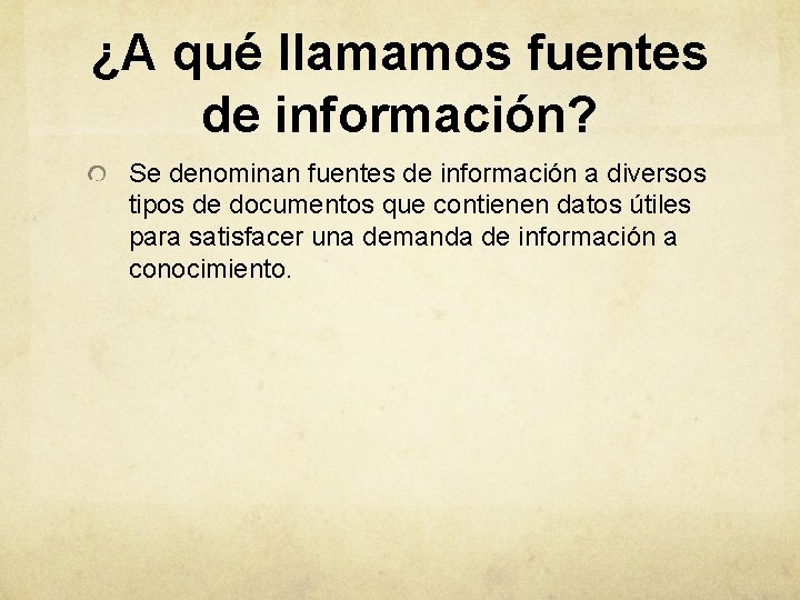 ¿A qué llamamos fuentes de información? Se denominan fuentes de información a diversos tipos