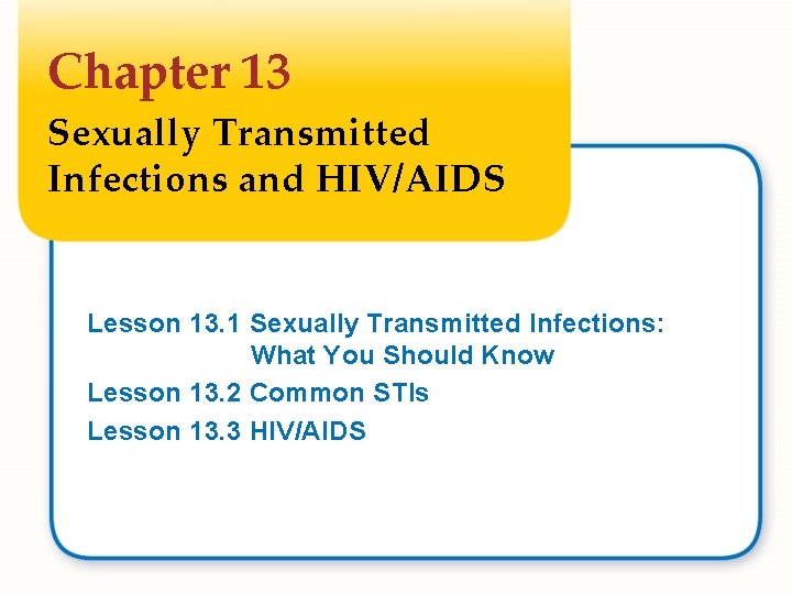 Chapter 13 Sexually Transmitted Infections and HIV/AIDS Lesson 13. 1 Sexually Transmitted Infections: What