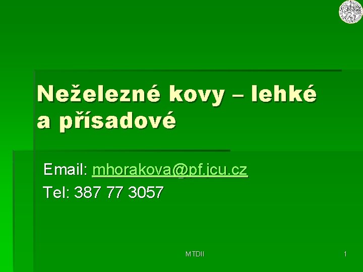 Neželezné kovy – lehké a přísadové Email: mhorakova@pf. jcu. cz Tel: 387 77 3057