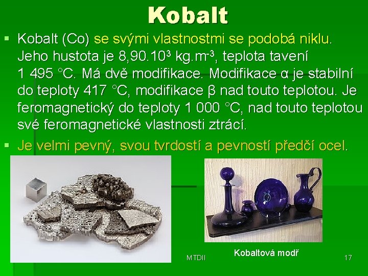 Kobalt § Kobalt (Co) se svými vlastnostmi se podobá niklu. Jeho hustota je 8,