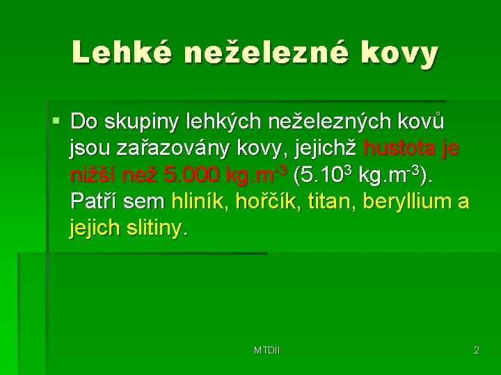 Lehké neželezné kovy § Do skupiny lehkých neželezných kovů jsou zařazovány kovy, jejichž hustota