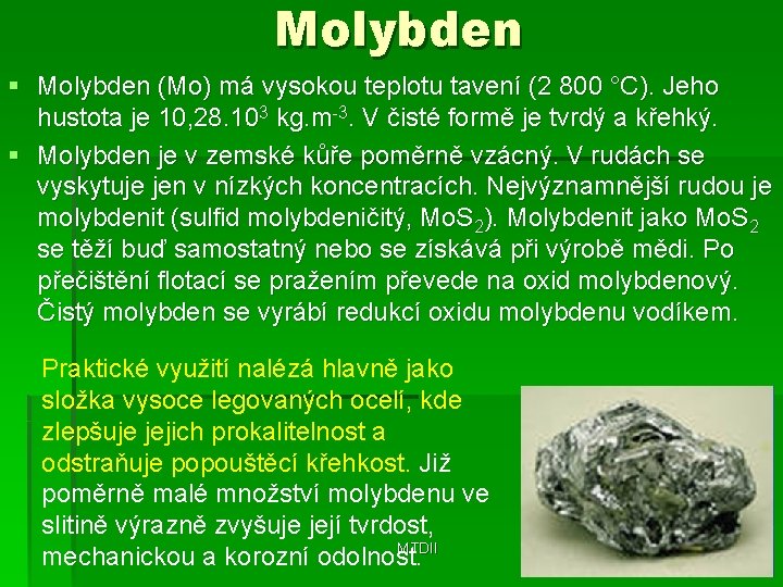 Molybden § Molybden (Mo) má vysokou teplotu tavení (2 800 °C). Jeho hustota je