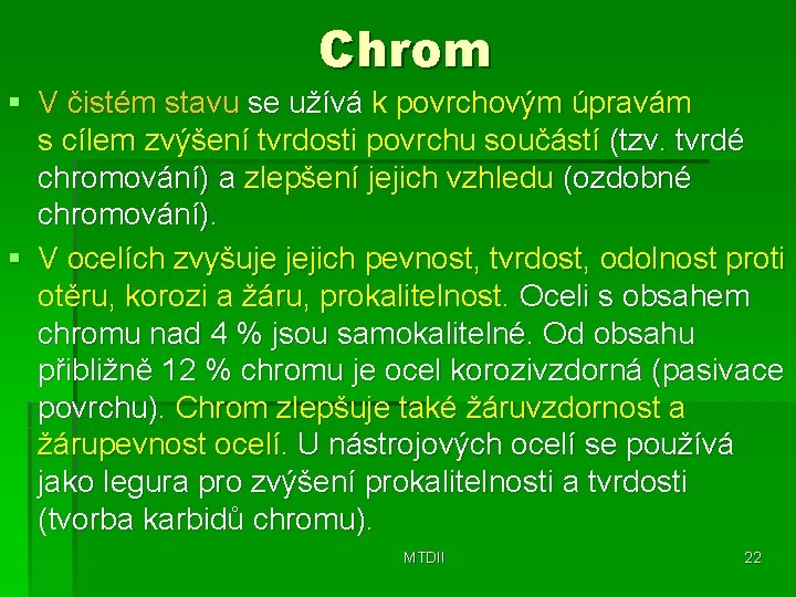 Chrom § V čistém stavu se užívá k povrchovým úpravám s cílem zvýšení tvrdosti