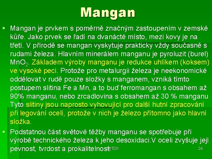 Mangan § Mangan je prvkem s poměrně značným zastoupením v zemské kůře. Jako prvek