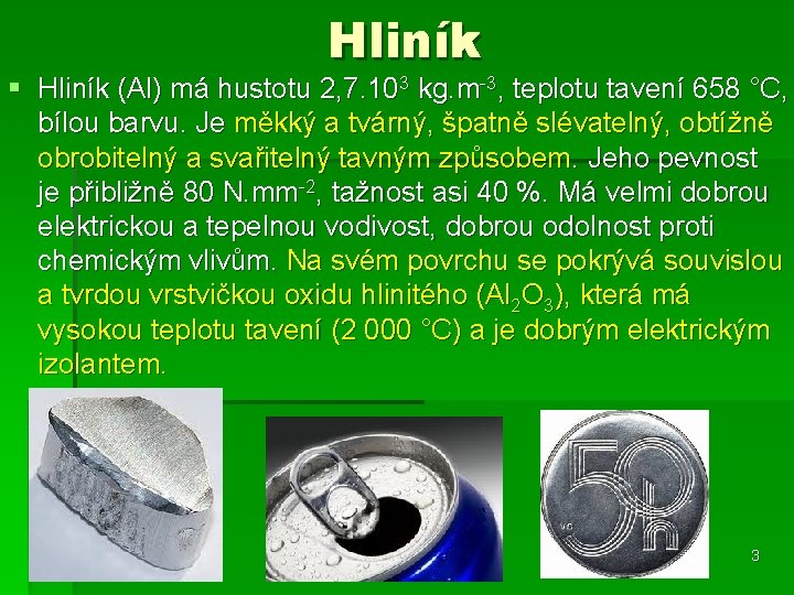 Hliník § Hliník (Al) má hustotu 2, 7. 103 kg. m-3, teplotu tavení 658